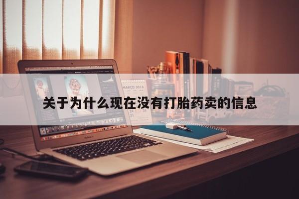 药流药联系方式关于为什么现在没有打胎药卖的信息