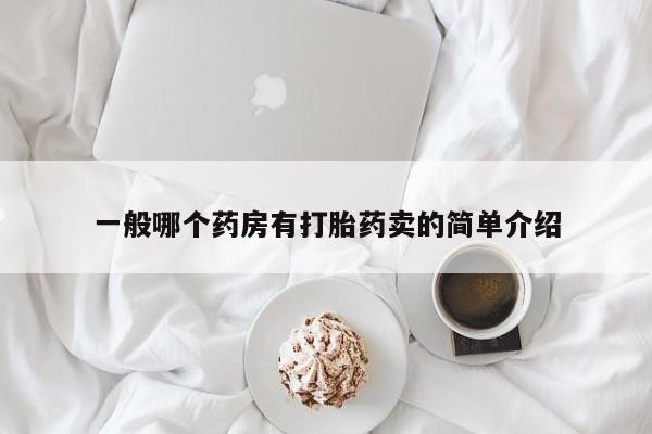 药流药联系方式一般哪个药房有打胎药卖的简单介绍