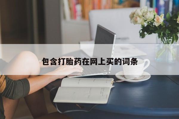 药流药联系方式包含打胎药在网上买的词条