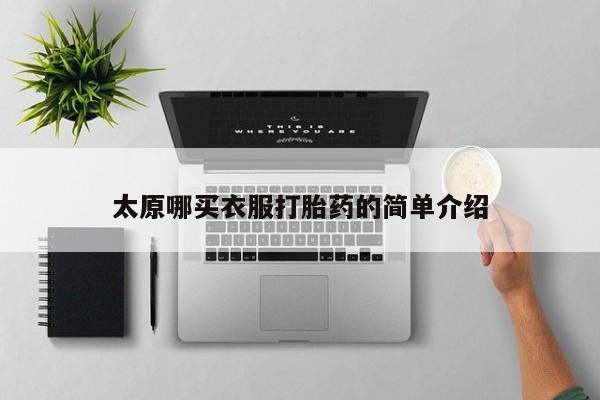 药流药联系方式太原哪买衣服打胎药的简单介绍